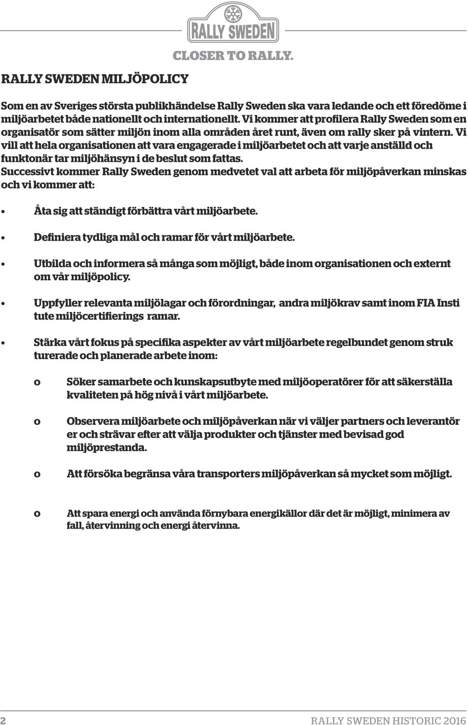 Vi vill att hela organisationen att vara engagerade i miljöarbetet och att varje anställd och funktonär tar miljöhänsyn i de beslut som fattas.