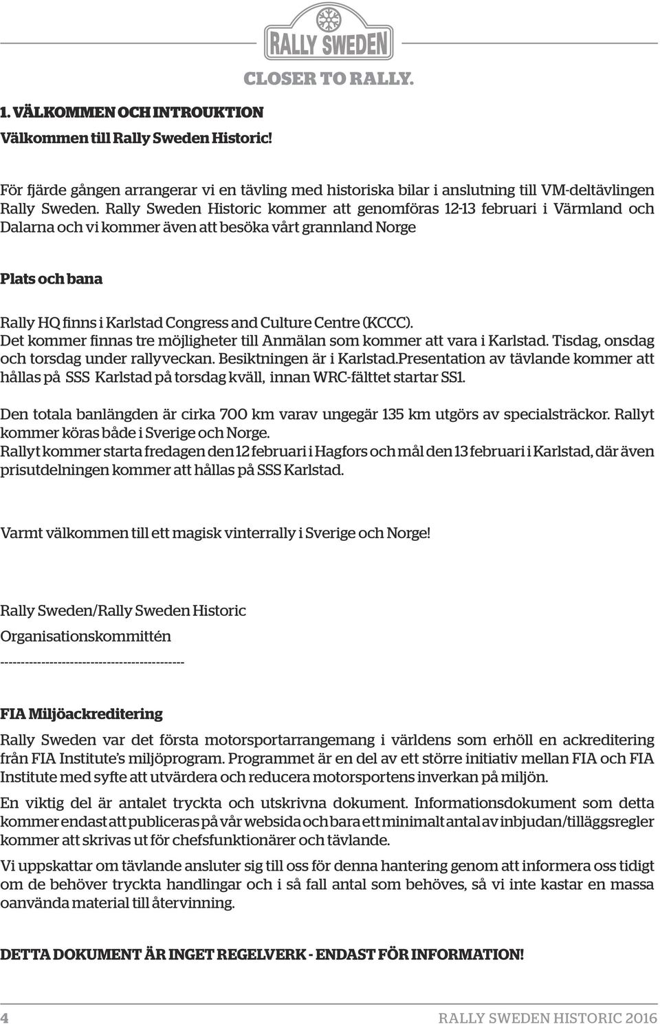 Centre (KCCC). Det kommer finnas tre möjligheter till Anmälan som kommer att vara i Karlstad. Tisdag, onsdag och torsdag under rallyveckan. Besiktningen är i Karlstad.