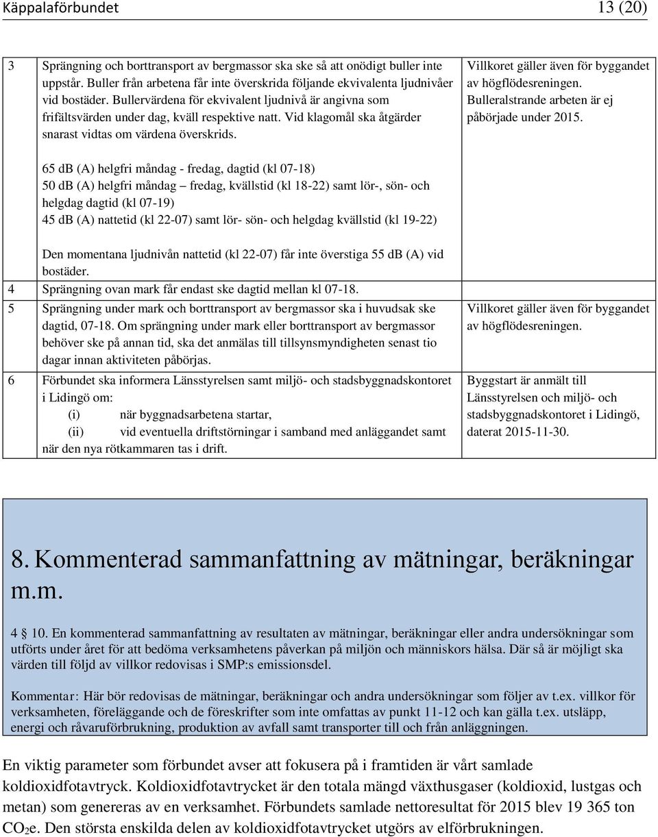 Villkore gäller även för byggande av högflödesreningen. Bulleralsrande arbeen är ej påbörjade under 2015.