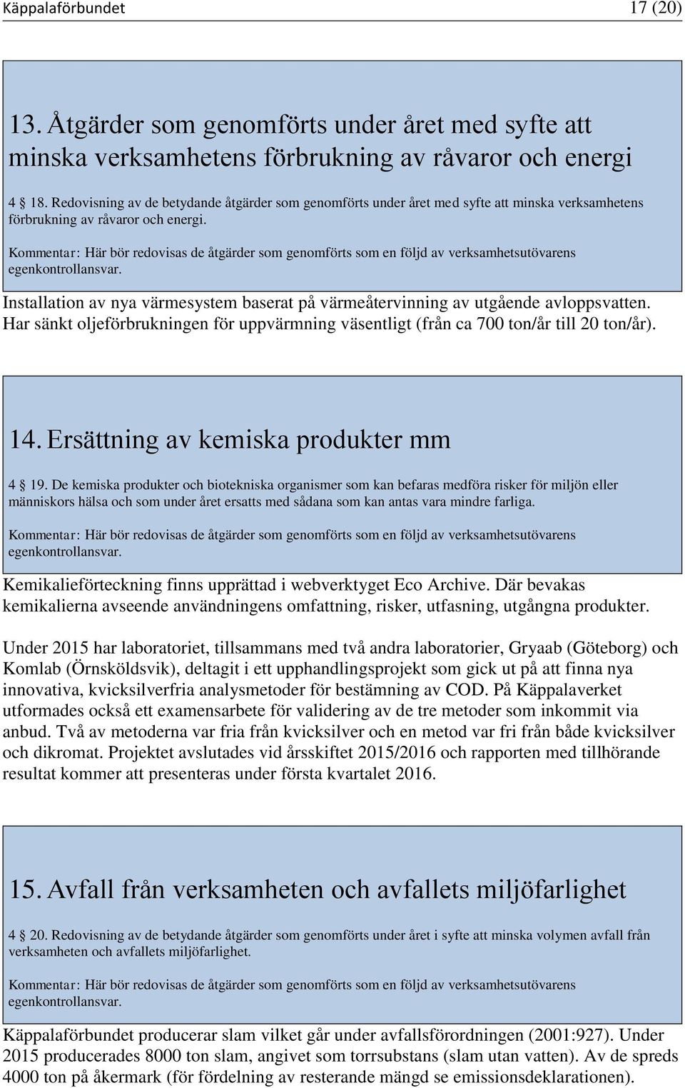 Kommenar: Här bör redovisas de ågärder som genomförs som en följd av verksamhesuövarens egenkonrollansvar. Insallaion av nya värmesysem basera på värmeåervinning av ugående avloppsvaen.