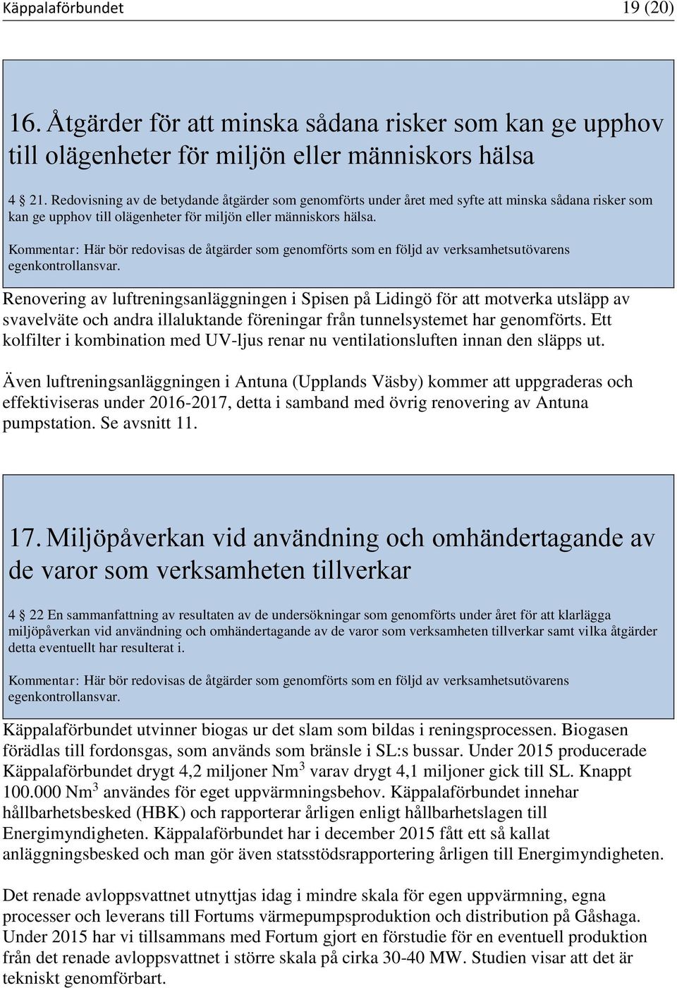 Kommenar: Här bör redovisas de ågärder som genomförs som en följd av verksamhesuövarens egenkonrollansvar.