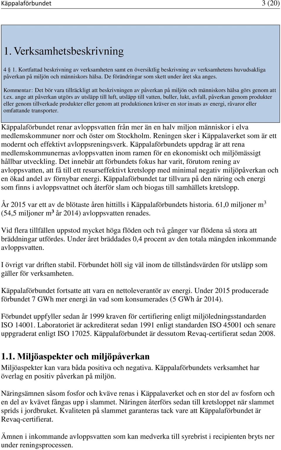 ange a påverkan ugörs av usläpp ill luf, usläpp ill vaen, buller, luk, avfall, påverkan genom produker eller genom illverkade produker eller genom a produkionen kräver en sor insas av energi, råvaror