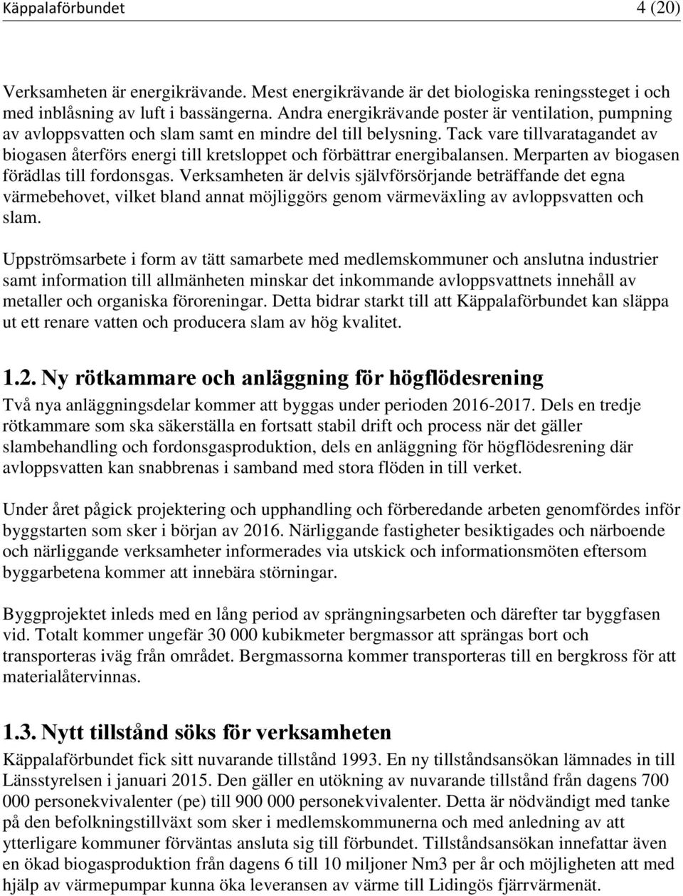 Merparen av biogasen förädlas ill fordonsgas. Verksamheen är delvis självförsörjande beräffande de egna värmebehove, vilke bland anna möjliggörs genom värmeväxling av avloppsvaen och slam.