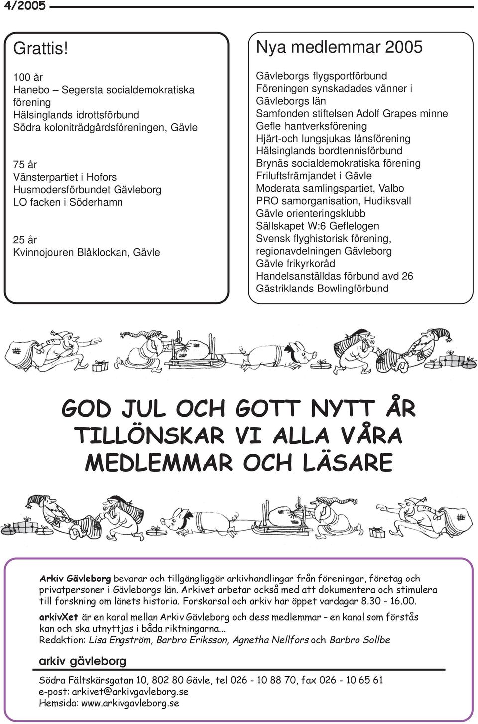 25 år Kvinnojouren Blåklockan, Gävle Nya medlemmar 2005 Gävleborgs flygsportförbund Föreningen synskadades vänner i Gävleborgs län Samfonden stiftelsen Adolf Grapes minne Gefle hantverksförening