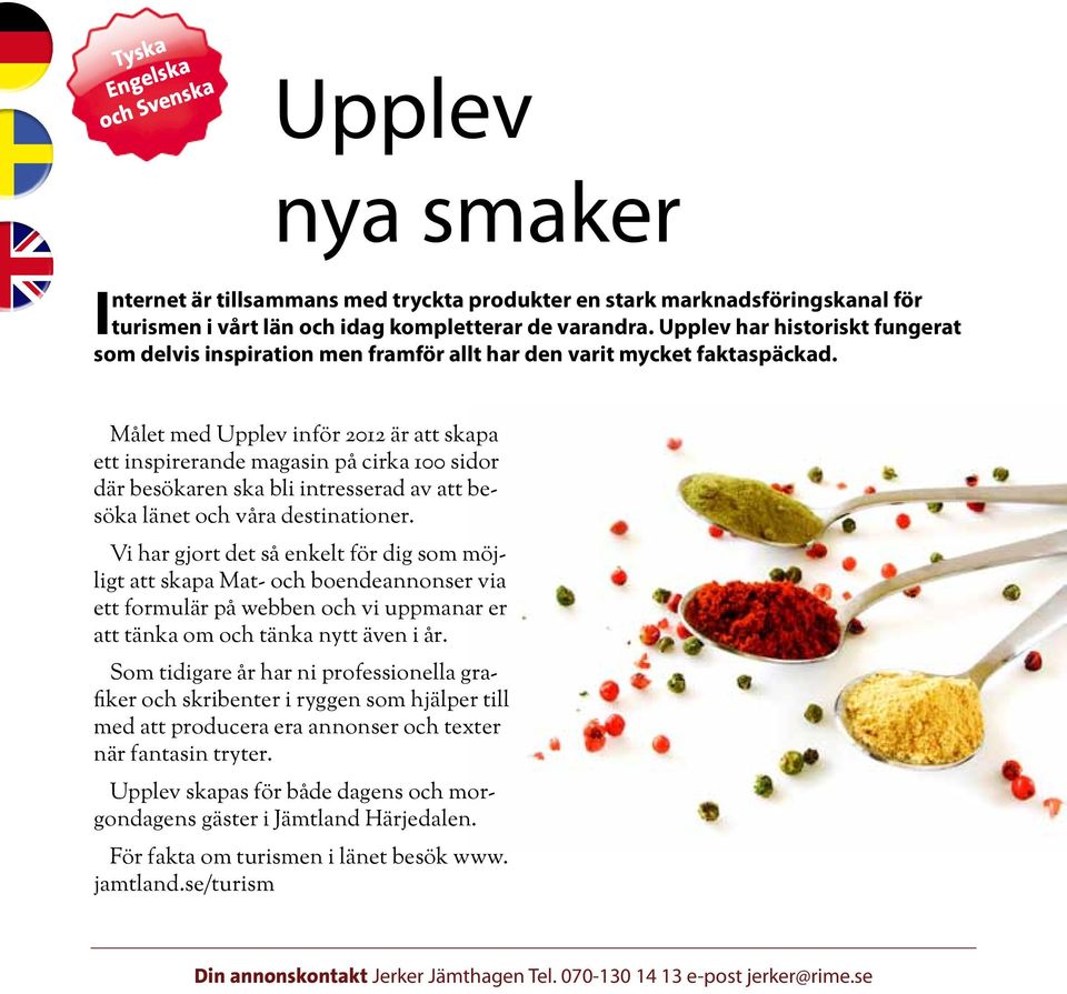 Målet med Upplev inför 2012 är att skapa ett inspirerande magasin på cirka 100 sidor där besökaren ska bli intresserad av att besöka länet och våra destinationer.