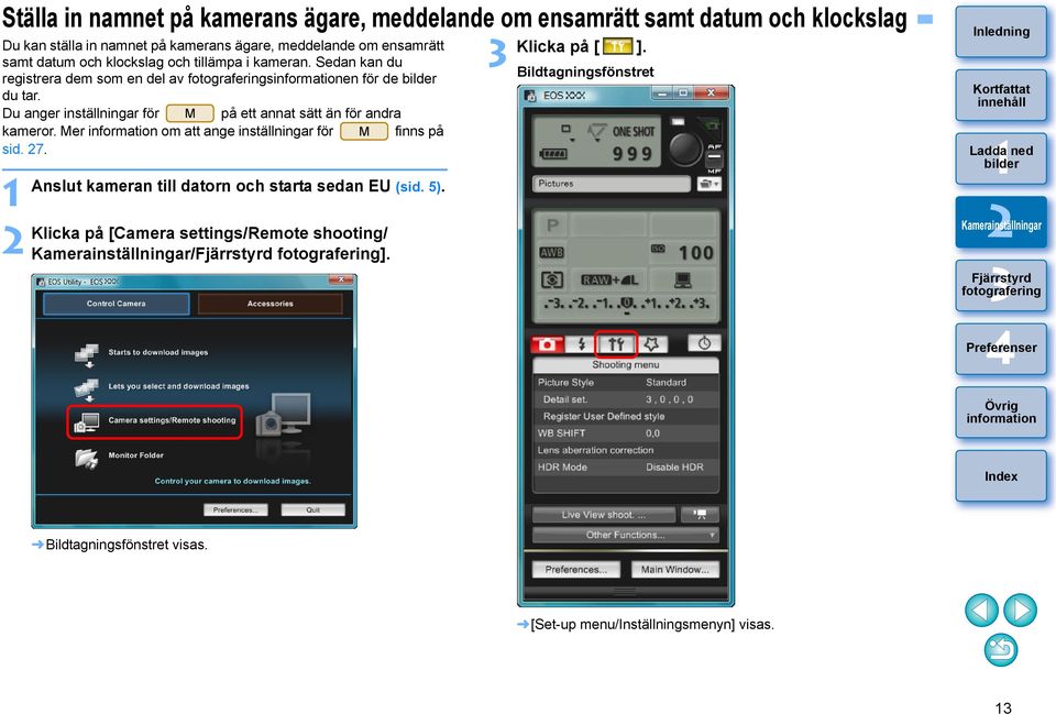 Du anger inställningar för M på ett annat sätt än för andra kameror. Mer om att ange inställningar för M finns på sid. 7.