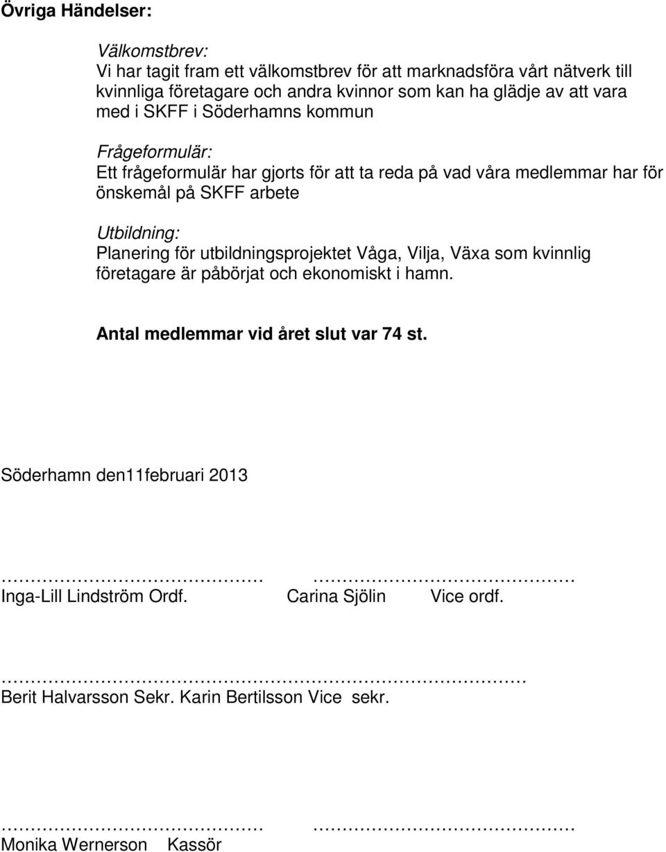 arbete Utbildning: Planering för utbildningsprojektet Våga, Vilja, Växa som kvinnlig företagare är påbörjat och ekonomiskt i hamn.