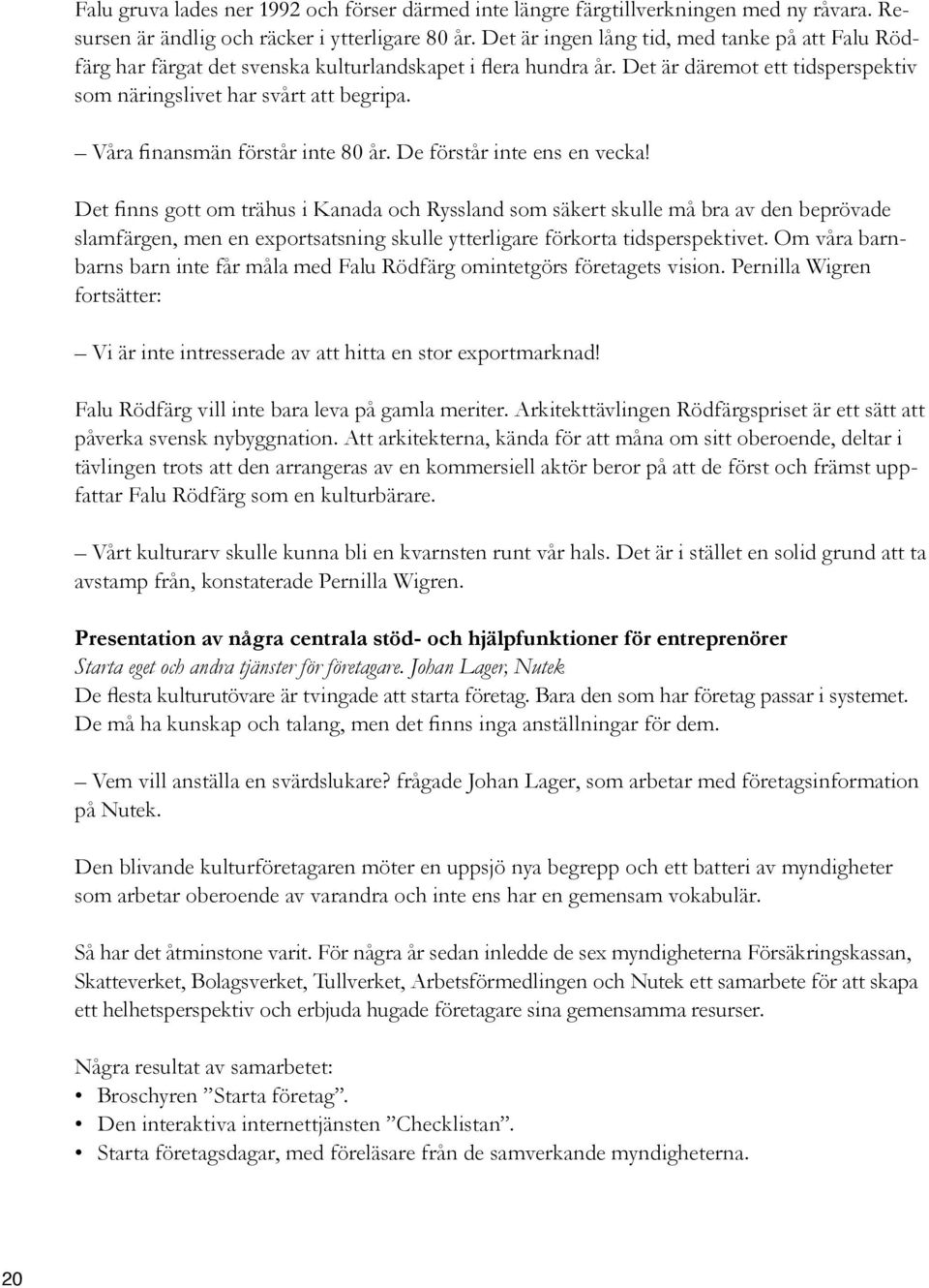 Våra finansmän förstår inte 80 år. De förstår inte ens en vecka!