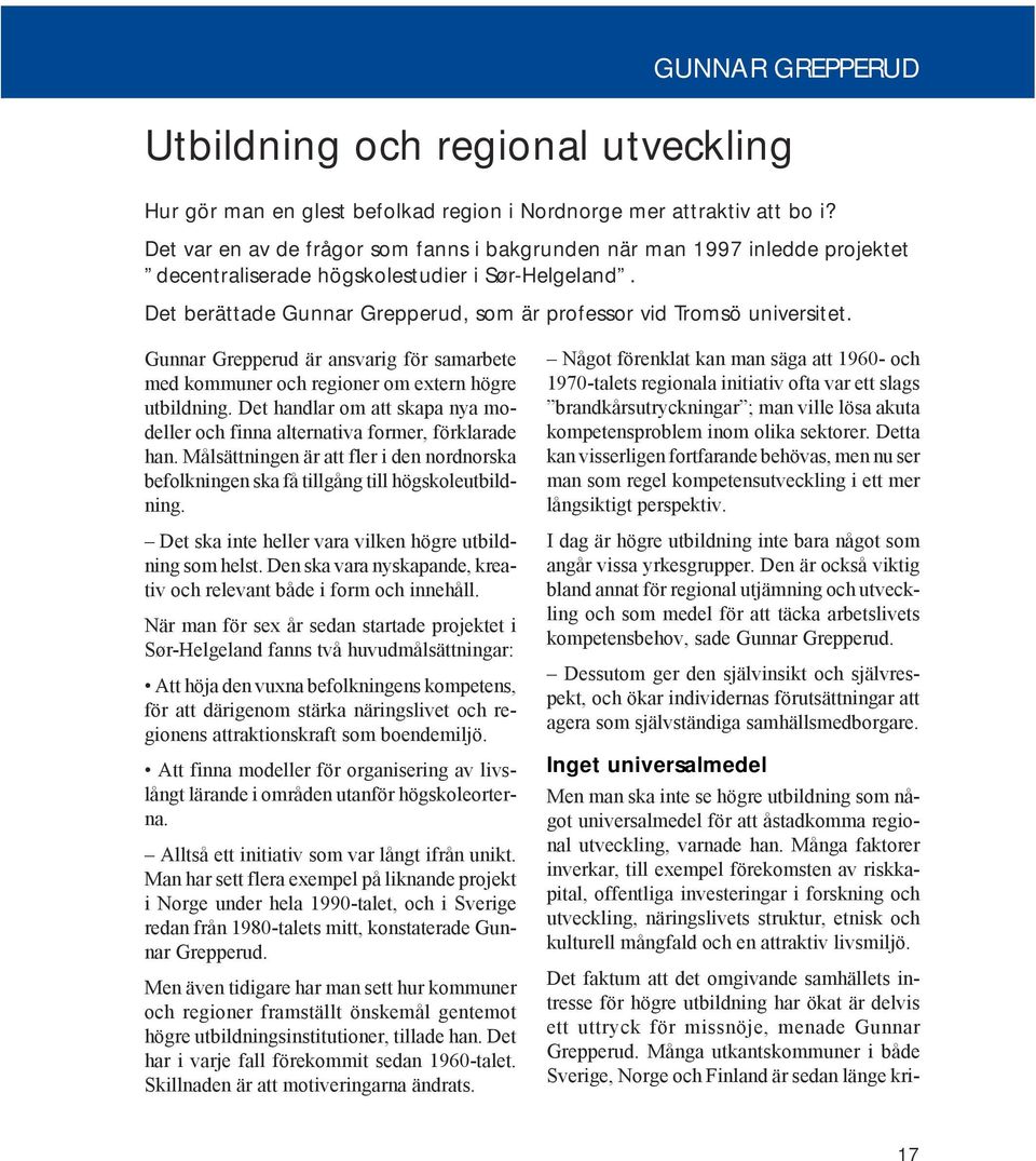 Gunnar Grepperud är ansvarig för samarbete med kommuner och regioner om extern högre utbildning. Det handlar om att skapa nya modeller och finna alternativa former, förklarade han.