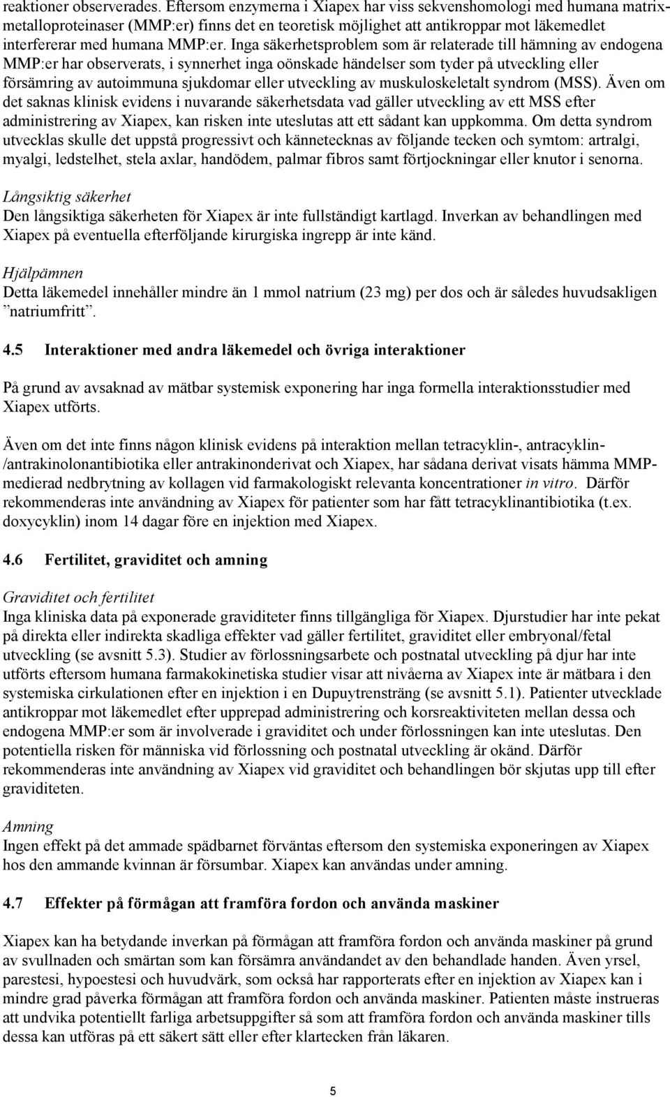 Inga säkerhetsproblem som är relaterade till hämning av endogena MMP:er har observerats, i synnerhet inga oönskade händelser som tyder på utveckling eller försämring av autoimmuna sjukdomar eller