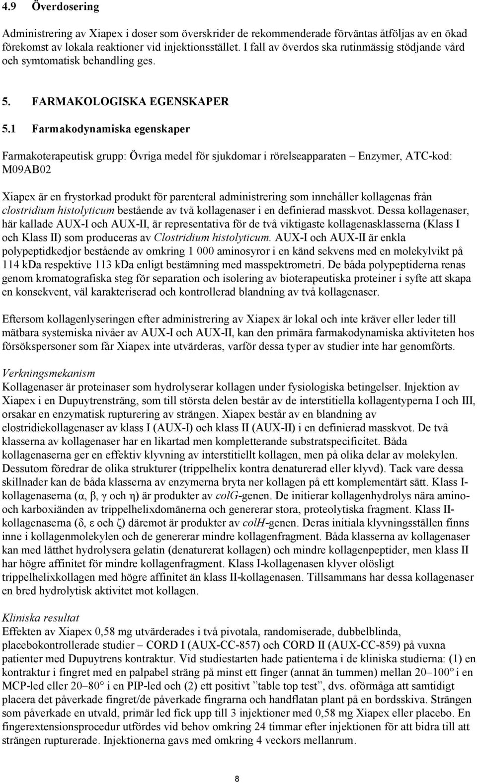 1 Farmakodynamiska egenskaper Farmakoterapeutisk grupp: Övriga medel för sjukdomar i rörelseapparaten Enzymer, ATC-kod: M09AB02 Xiapex är en frystorkad produkt för parenteral administrering som