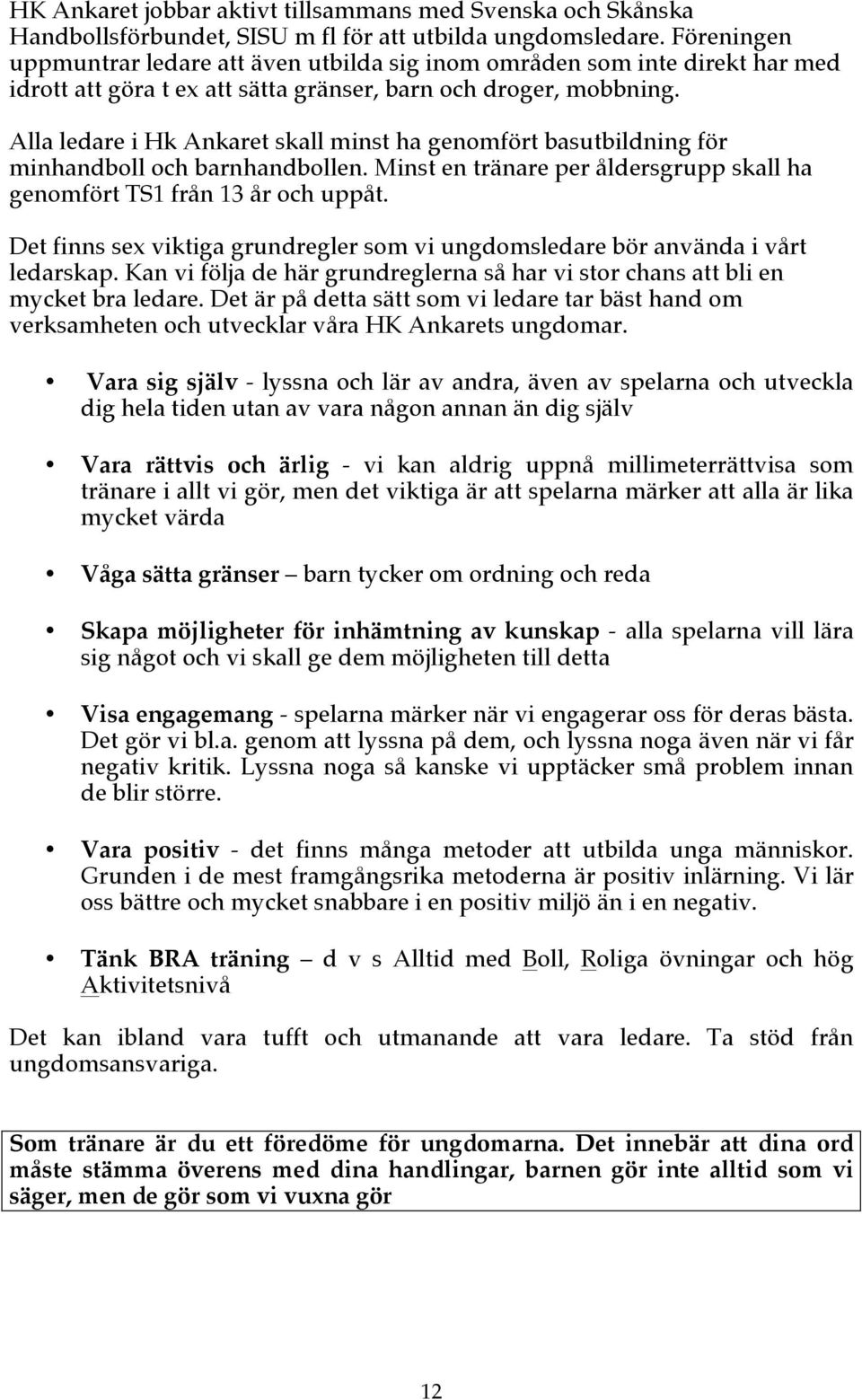 Alla ledare i Hk Ankaret skall minst ha genomfört basutbildning för minhandboll och barnhandbollen. Minst en tränare per åldersgrupp skall ha genomfört TS1 från 13 år och uppåt.