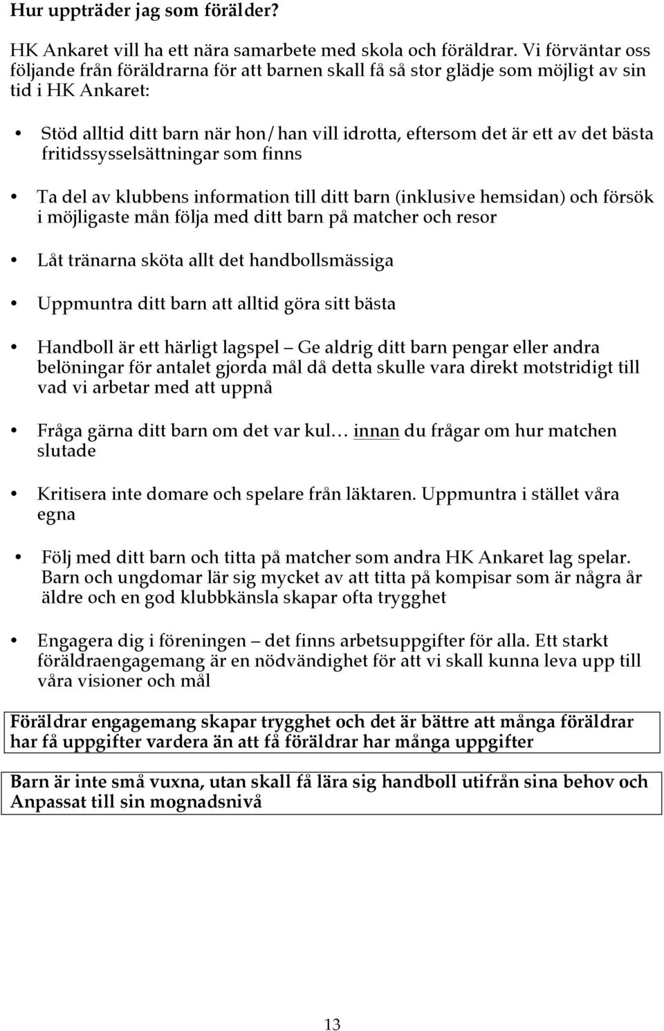 fritidssysselsättningar som finns Ta del av klubbens information till ditt barn (inklusive hemsidan) och försök i möjligaste mån följa med ditt barn på matcher och resor Låt tränarna sköta allt det