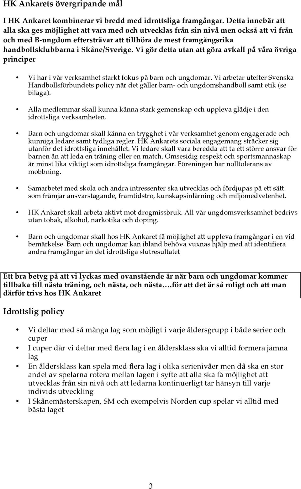 Skåne/Sverige. Vi gör detta utan att göra avkall på våra övriga principer Vi har i vår verksamhet starkt fokus på barn och ungdomar.