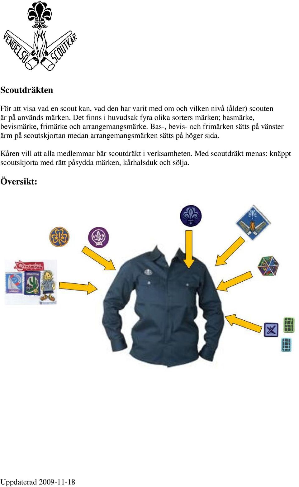 Bas-, bevis- och frimärken sätts på vänster ärm på scoutskjortan medan arrangemangsmärken sätts på höger sida.
