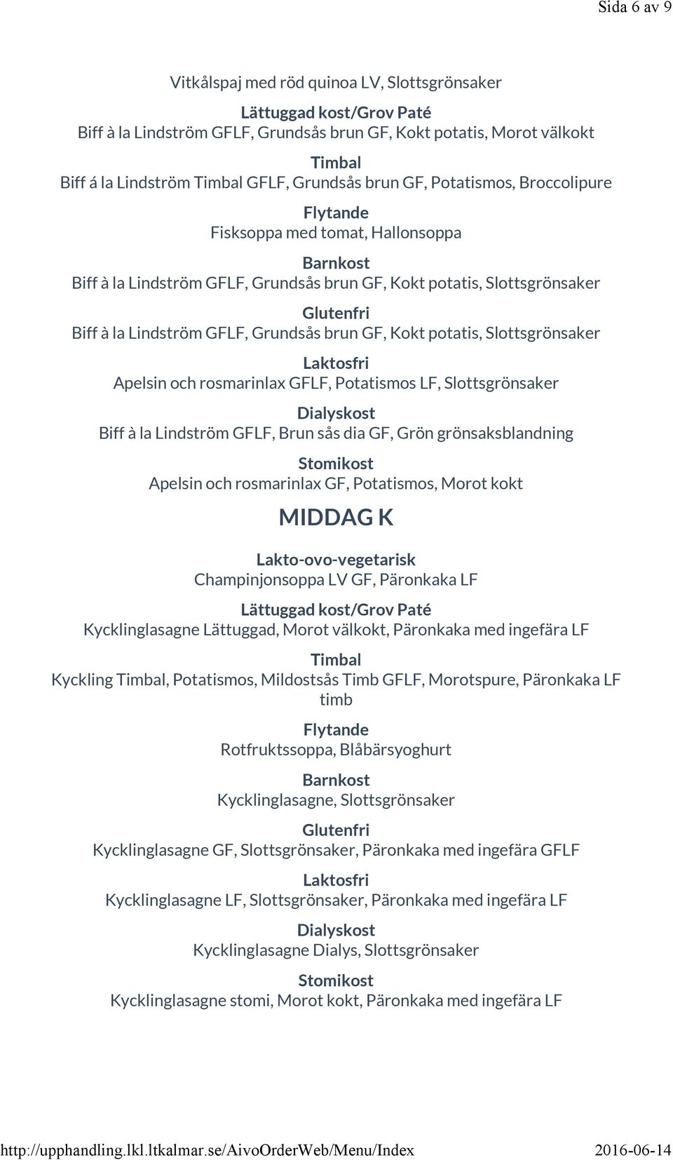 rosmarinlax GFLF, Potatismos LF, Slottsgrönsaker Biff à la Lindström GFLF, Brun sås dia GF, Grön grönsaksblandning Apelsin och rosmarinlax GF, Potatismos, Morot kokt Champinjonsoppa LV GF, Päronkaka