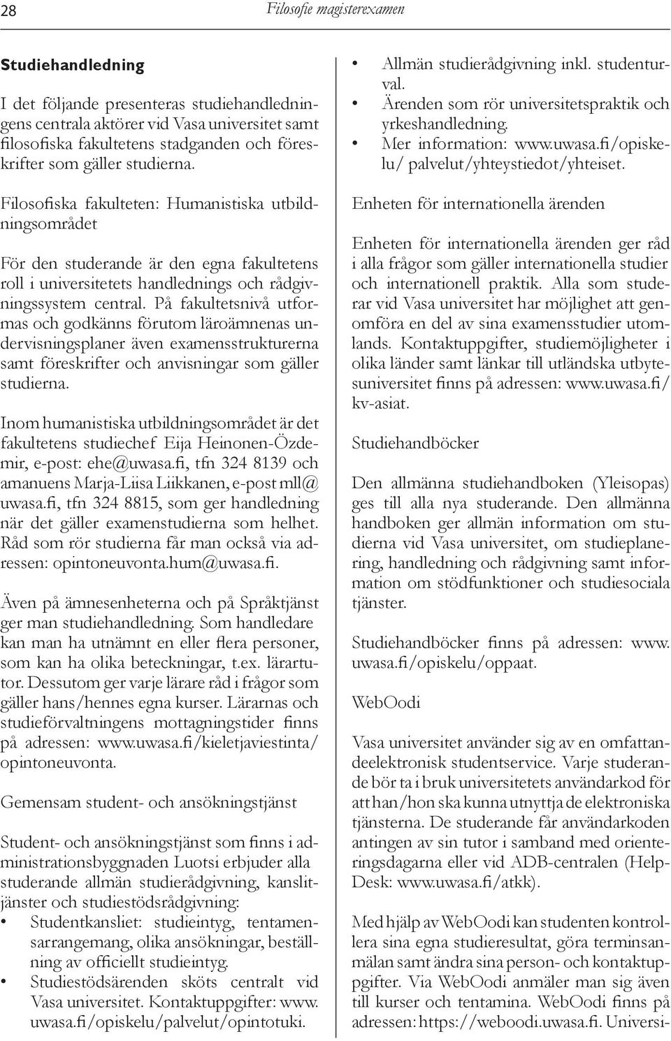 På fakultetsnivå utformas och godkänns förutom läroämnenas undervisningsplaner även examensstrukturerna samt föreskrifter och anvisningar som gäller studierna.