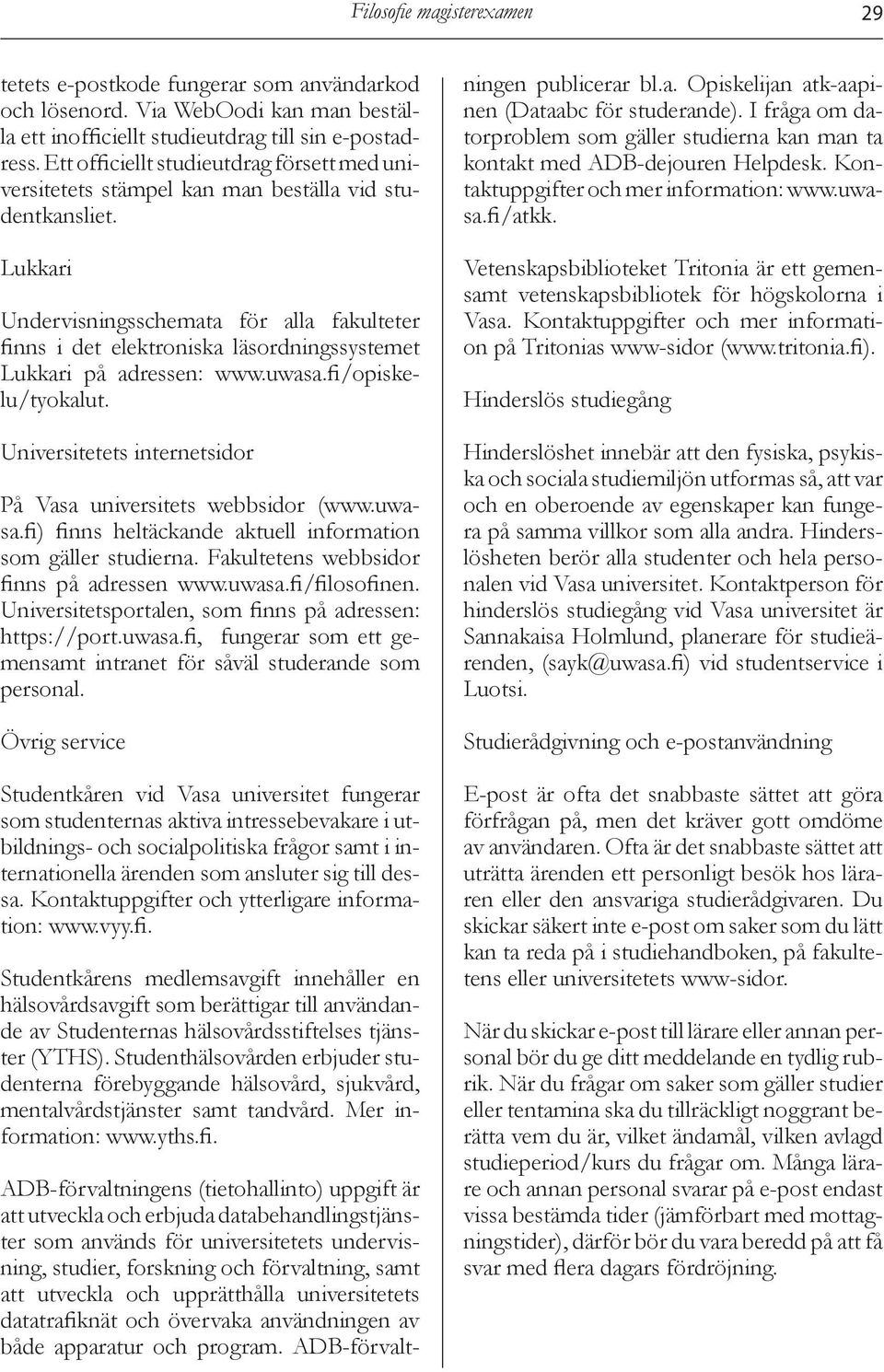 Lukkari Undervisningsschemata för alla fakulteter finns i det elektroniska läsordningssystemet Lukkari på adressen: www.uwasa.fi/opiskelu/tyokalut.