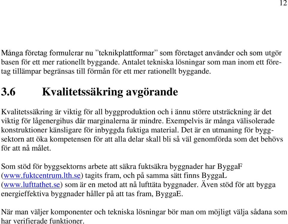 6 Kvalitetssäkring avgörande Kvalitetssäkring är viktig för all byggproduktion och i ännu större utsträckning är det viktig för lågenergihus där marginalerna är mindre.