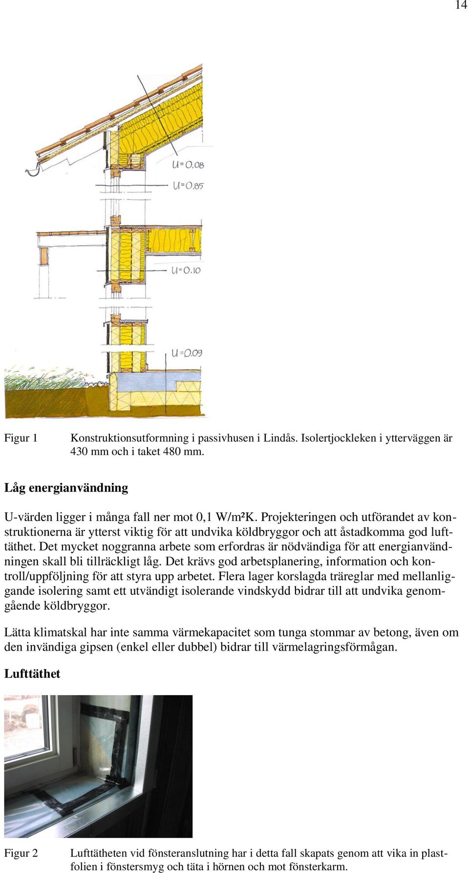 Det mycket noggranna arbete som erfordras är nödvändiga för att energianvändningen skall bli tillräckligt låg.