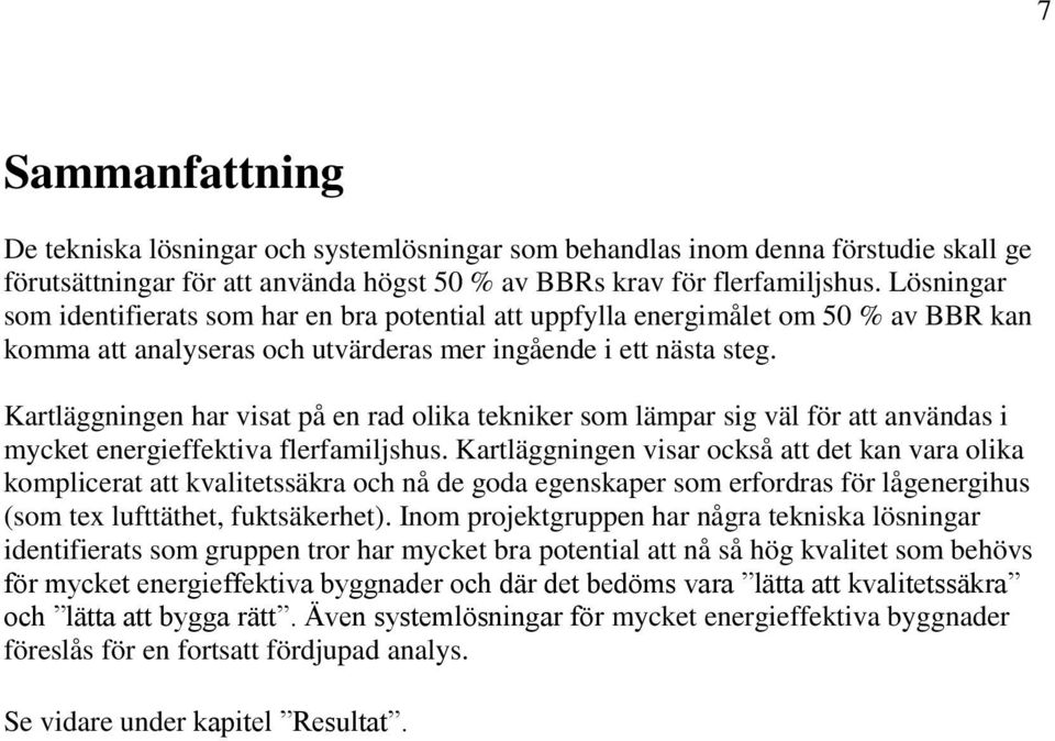 Kartläggningen har visat på en rad olika tekniker som lämpar sig väl för att användas i mycket energieffektiva flerfamiljshus.