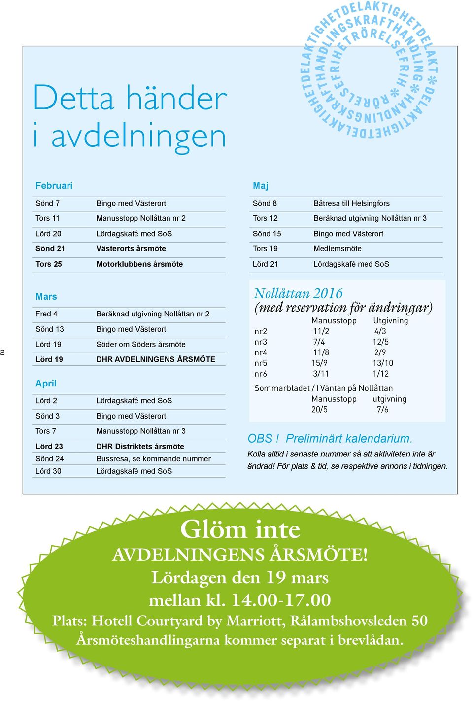 med Västerort Lörd 19 Söder om Söders årsmöte Lörd 19 DHR AVDELNINGENS ÅRSMÖTE April Lörd 2 Lördagskafé med SoS Sönd 3 Bingo med Västerort Tors 7 Manusstopp Nollåttan nr 3 Lörd 23 DHR Distriktets