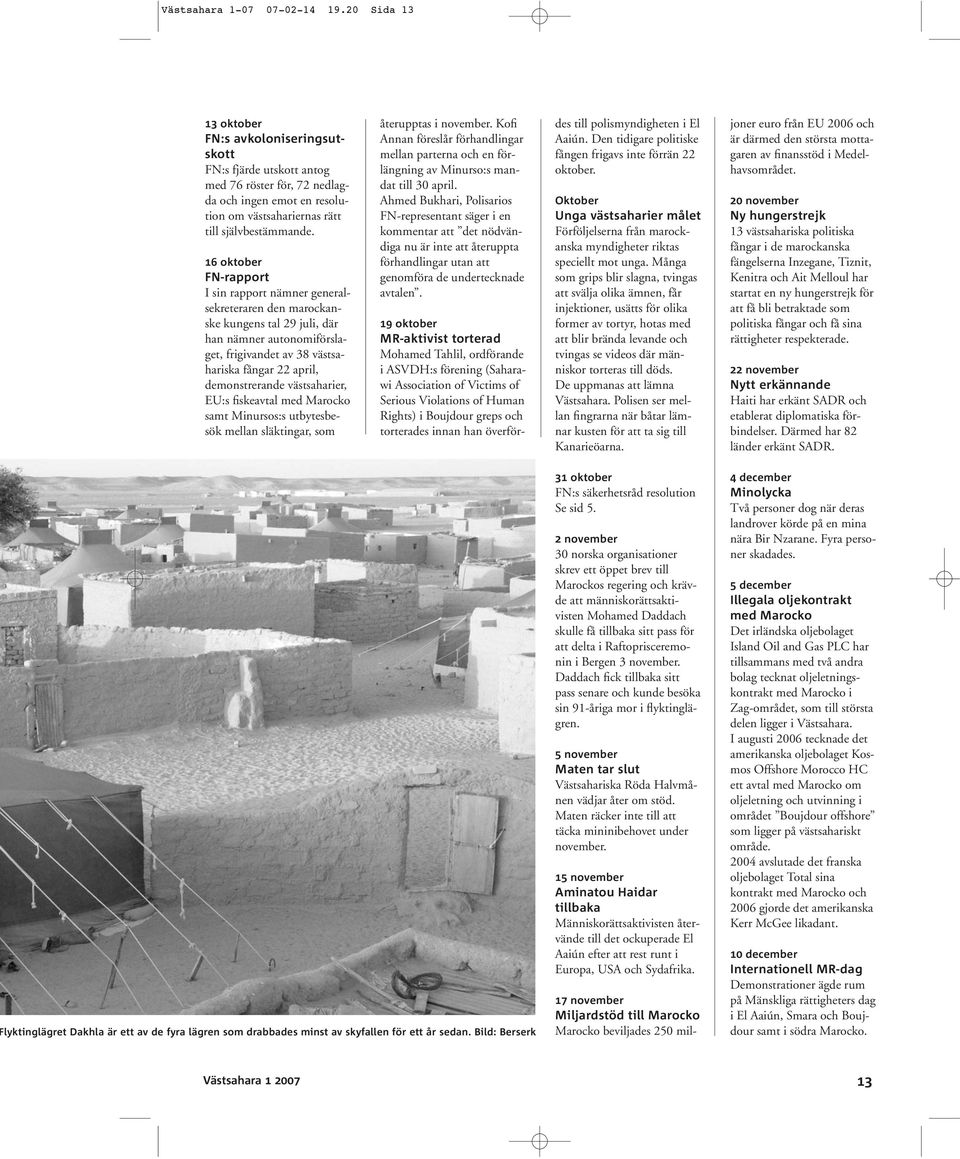 16 oktober FN-rapport I sin rapport nämner generalsekreteraren den marockanske kungens tal 29 juli, där han nämner autonomiförslaget, frigivandet av 38 västsahariska fångar 22 april, demonstrerande