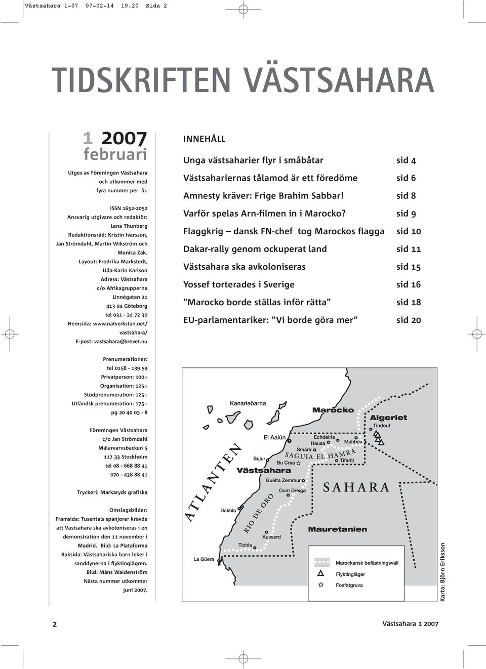 Layout: Fredrika Markstedt, Ulla-Karin Karlson Adress: Västsahara c/o Afrikagrupperna Linnégatan 21 413 04 Göteborg tel 031-24 72 30 Hemsida: www.natverkstan.