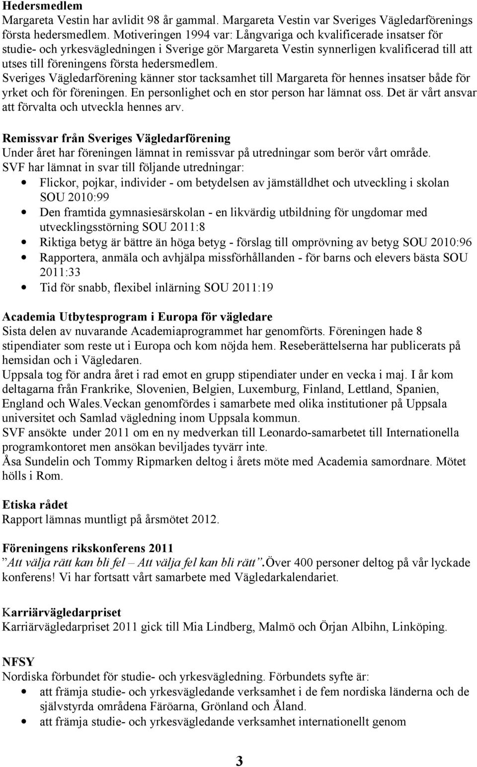 hedersmedlem. Sveriges Vägledarförening känner stor tacksamhet till Margareta för hennes insatser både för yrket och för föreningen. En personlighet och en stor person har lämnat oss.