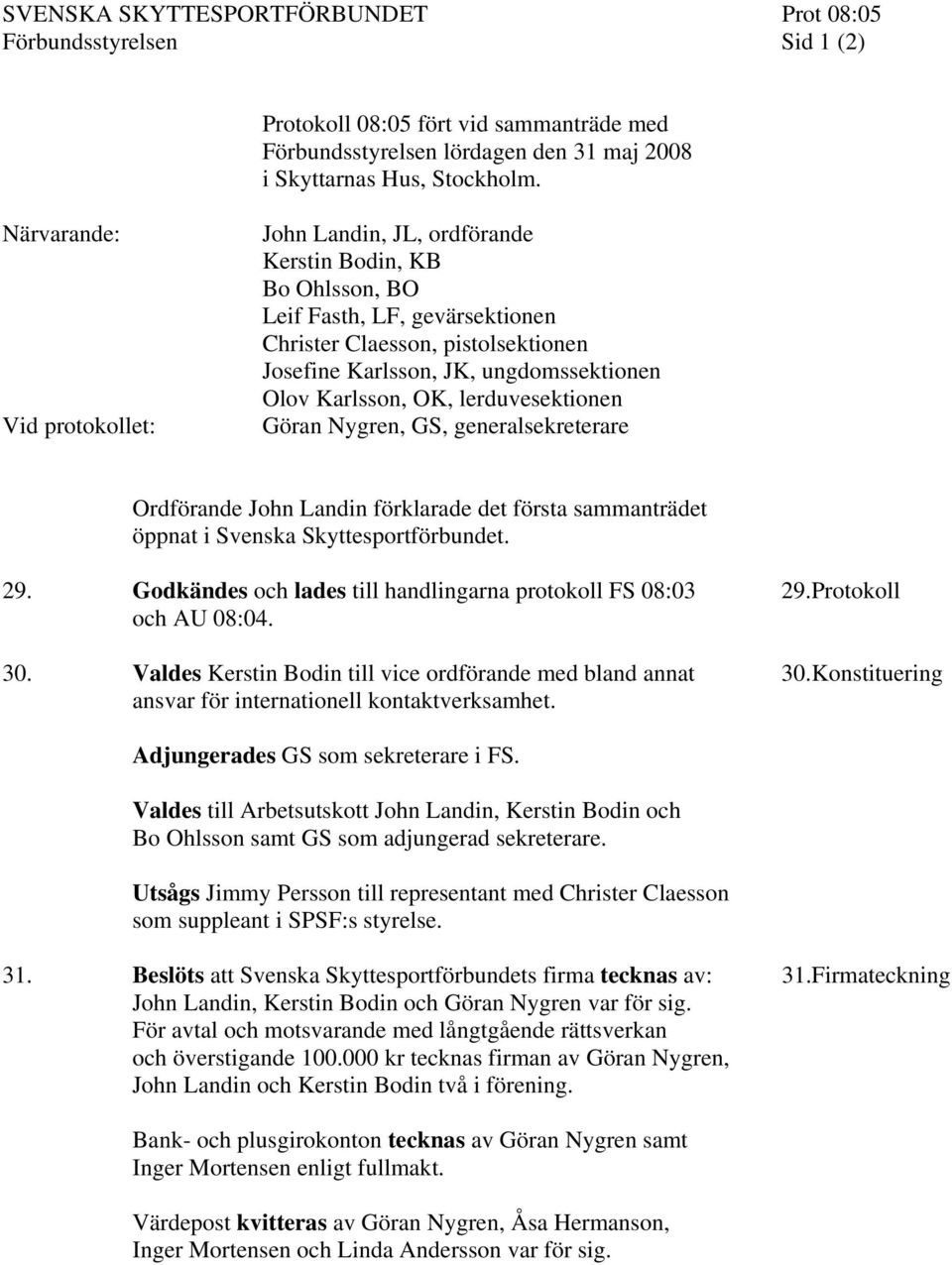 Olov Karlsson, OK, lerduvesektionen Göran Nygren, GS, generalsekreterare Ordförande John Landin förklarade det första sammanträdet öppnat i Svenska Skyttesportförbundet. 29.