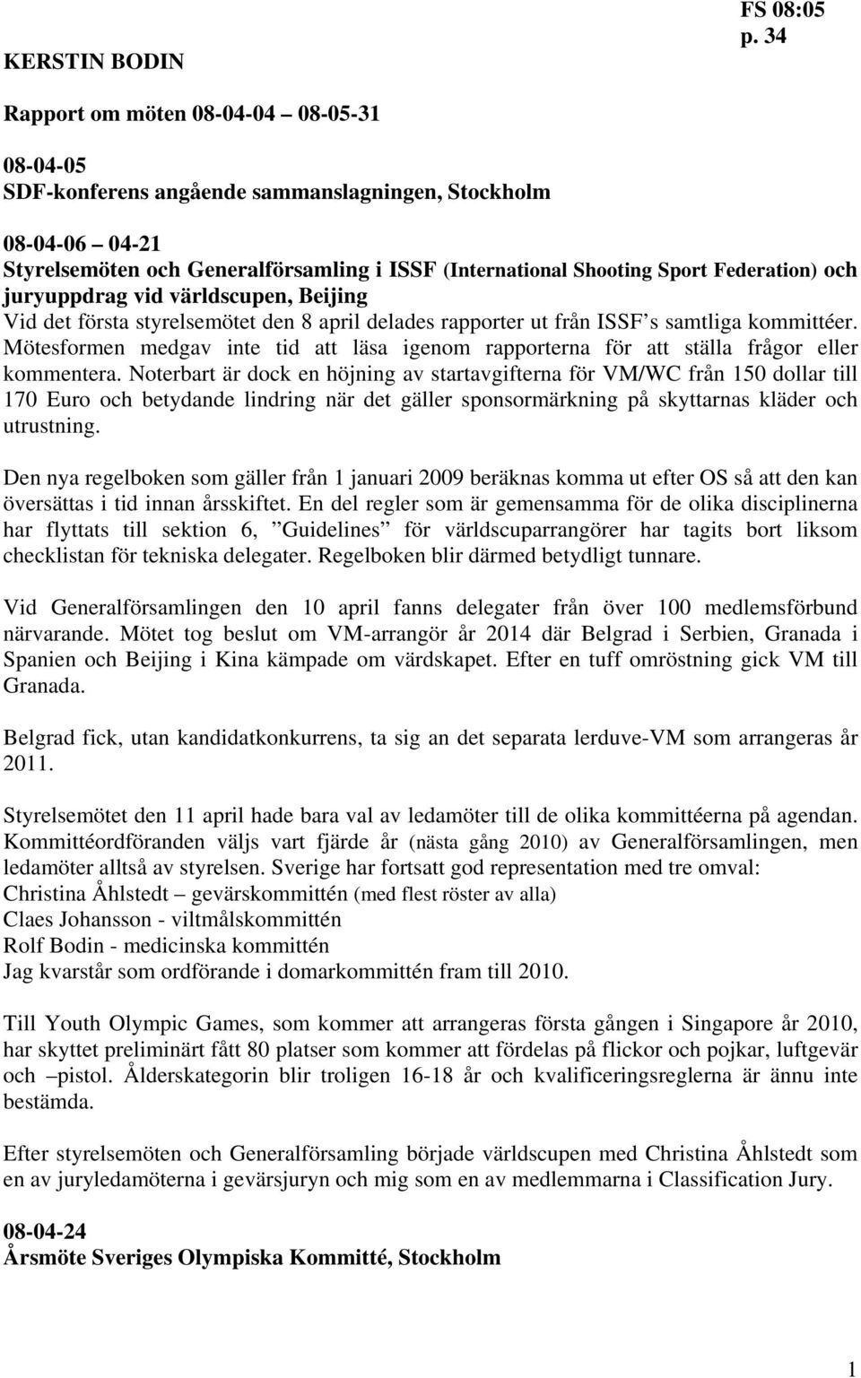 och juryuppdrag vid världscupen, Beijing Vid det första styrelsemötet den 8 april delades rapporter ut från ISSF s samtliga kommittéer.