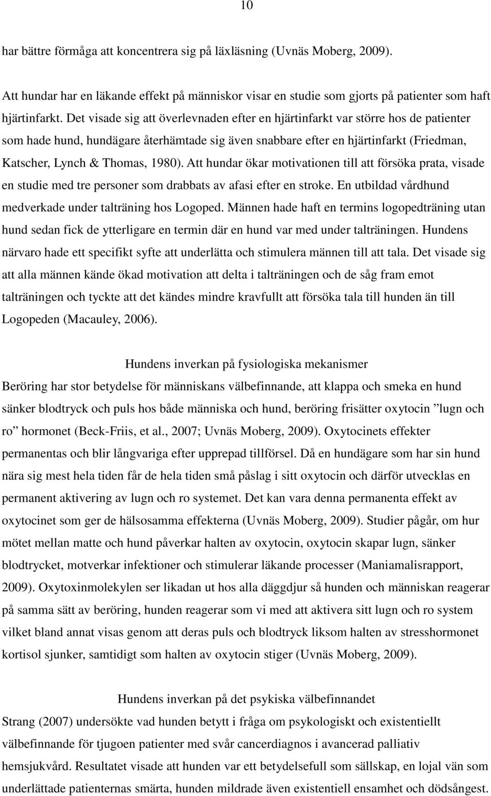 1980). Att hundar ökar motivationen till att försöka prata, visade en studie med tre personer som drabbats av afasi efter en stroke. En utbildad vårdhund medverkade under talträning hos Logoped.