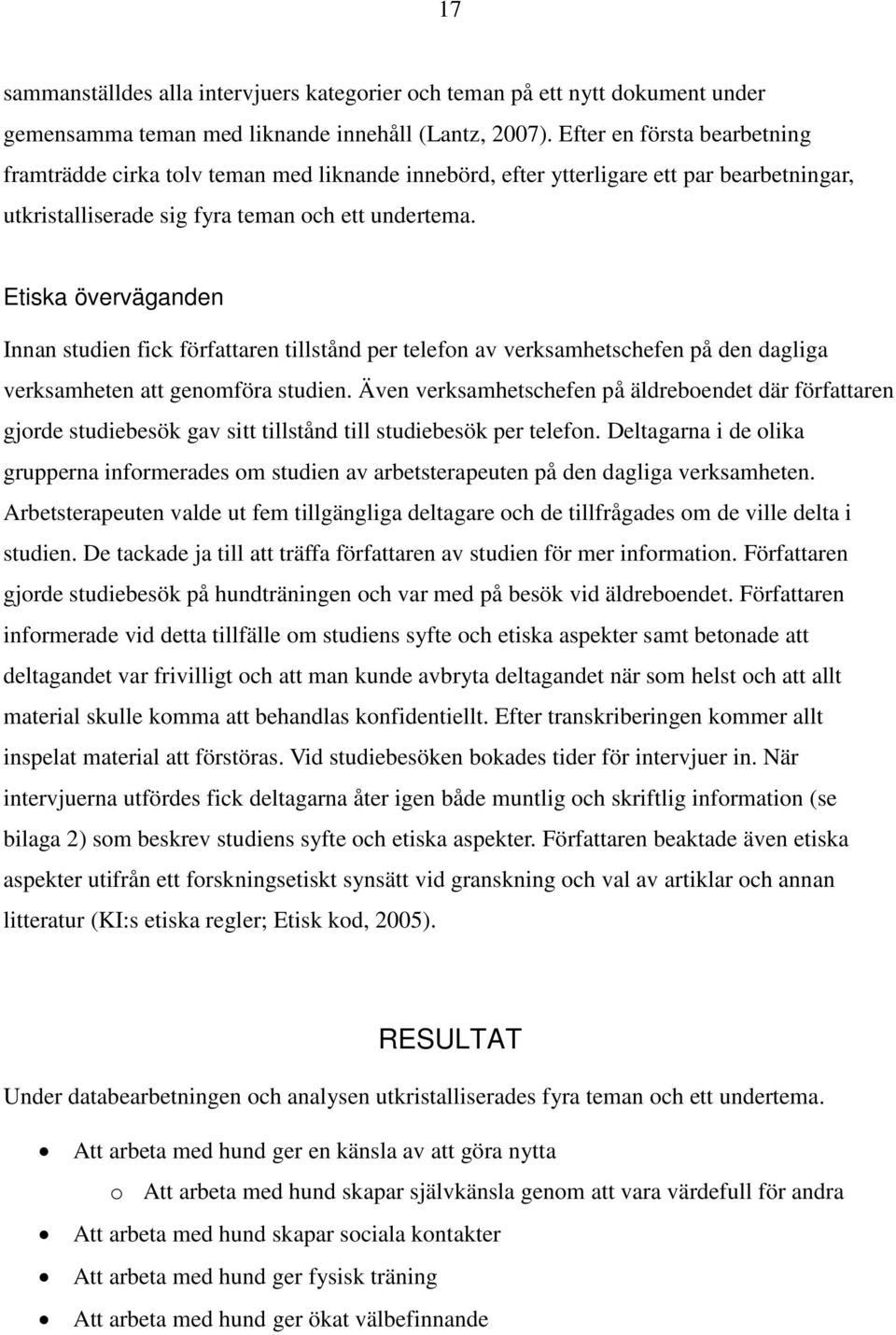 Etiska överväganden Innan studien fick författaren tillstånd per telefon av verksamhetschefen på den dagliga verksamheten att genomföra studien.