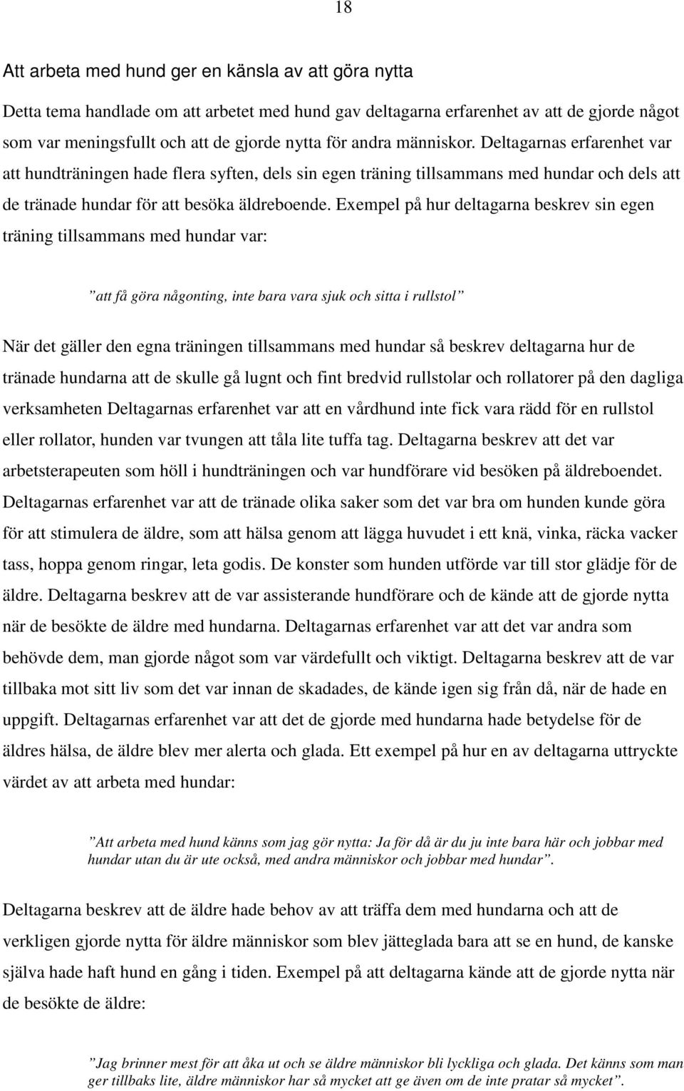 Exempel på hur deltagarna beskrev sin egen träning tillsammans med hundar var: att få göra någonting, inte bara vara sjuk och sitta i rullstol När det gäller den egna träningen tillsammans med hundar