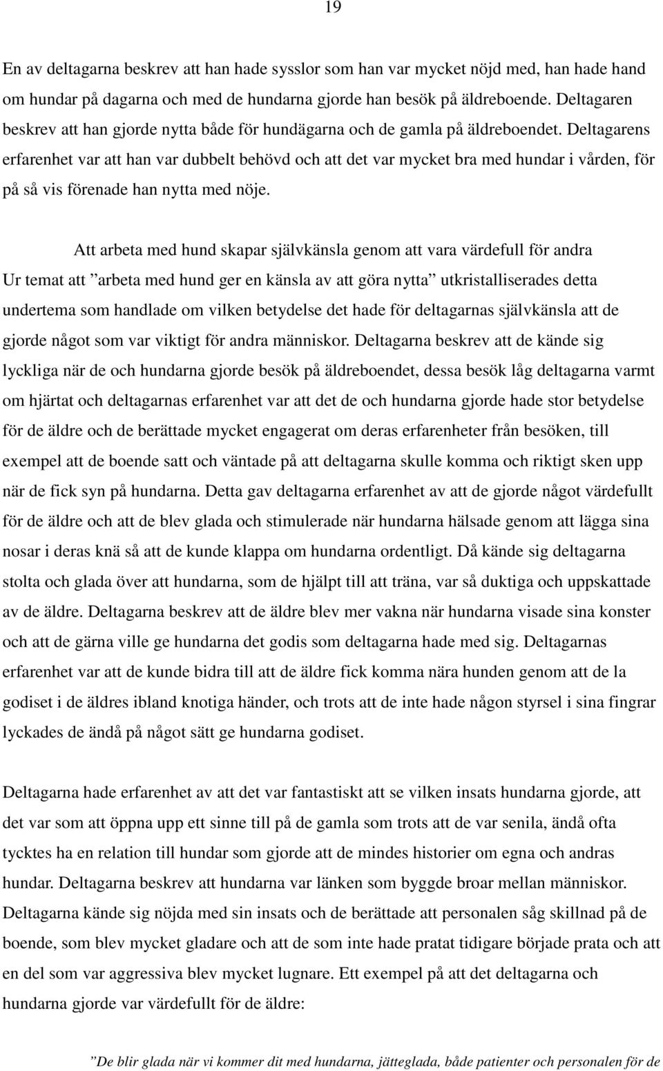 Deltagarens erfarenhet var att han var dubbelt behövd och att det var mycket bra med hundar i vården, för på så vis förenade han nytta med nöje.