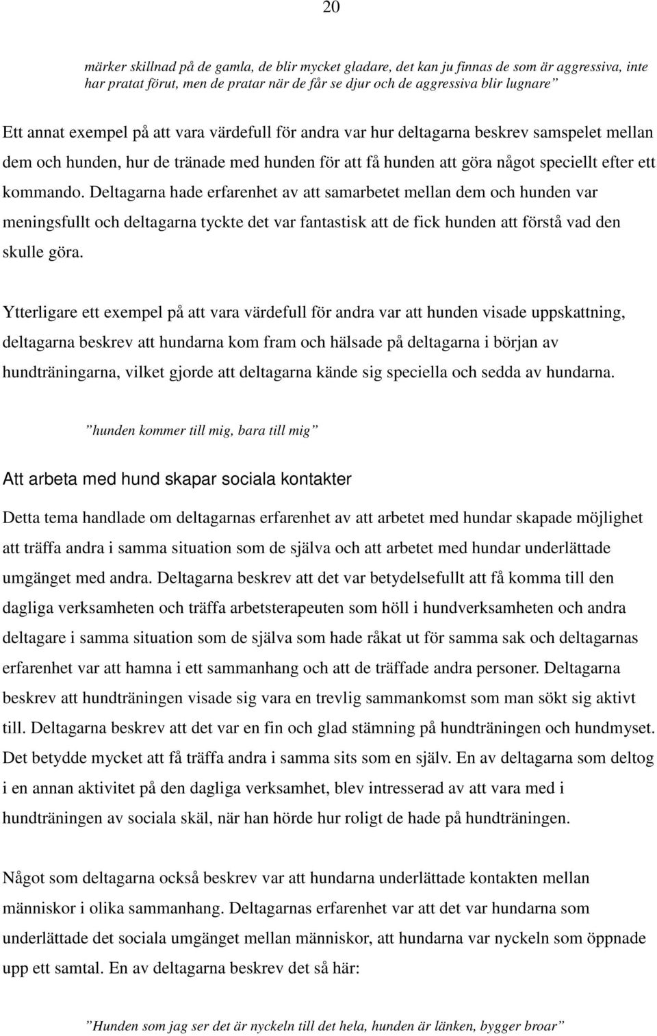 Deltagarna hade erfarenhet av att samarbetet mellan dem och hunden var meningsfullt och deltagarna tyckte det var fantastisk att de fick hunden att förstå vad den skulle göra.