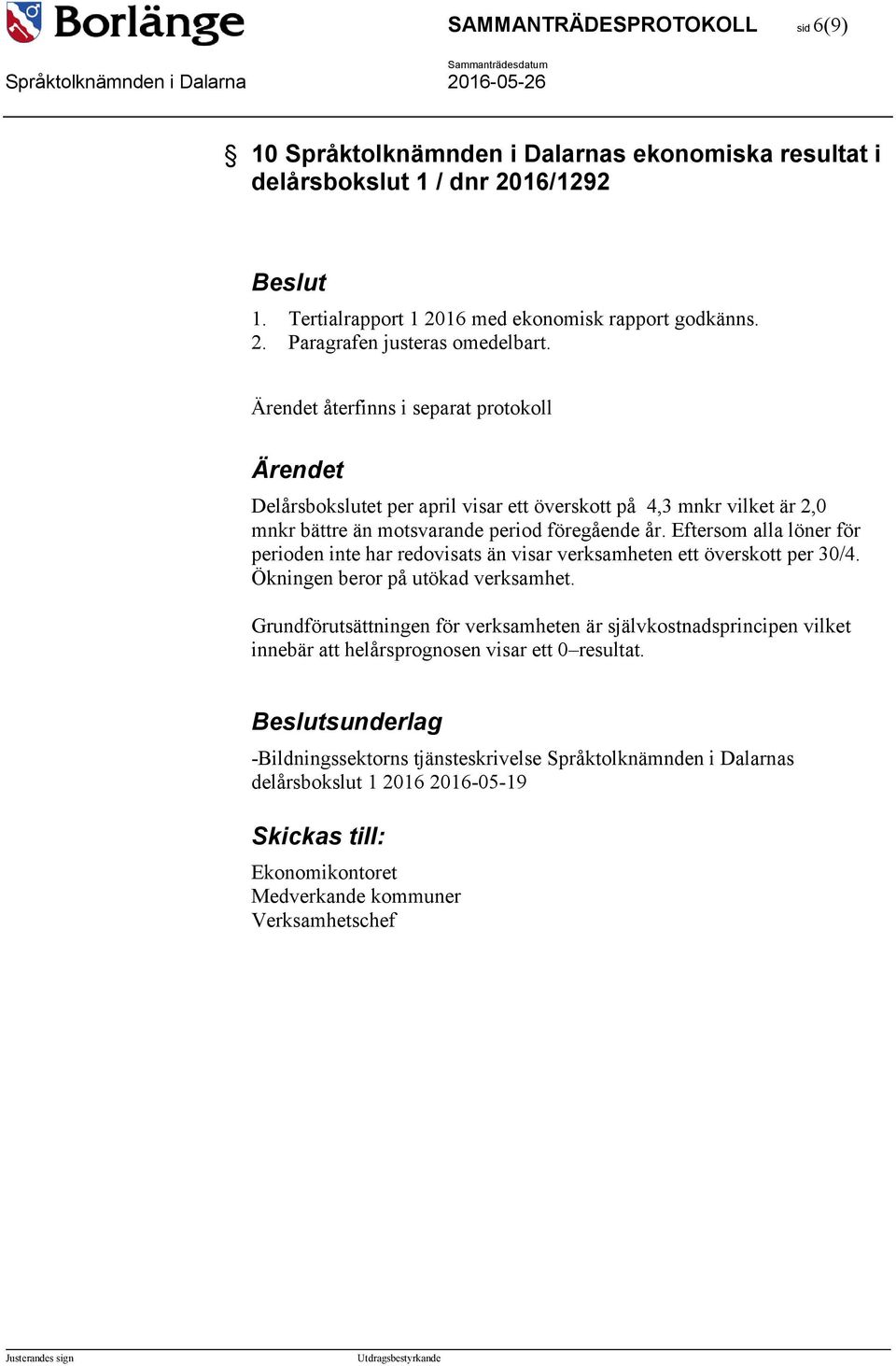 Eftersom alla löner för perioden inte har redovisats än visar verksamheten ett överskott per 30/4. Ökningen beror på utökad verksamhet.