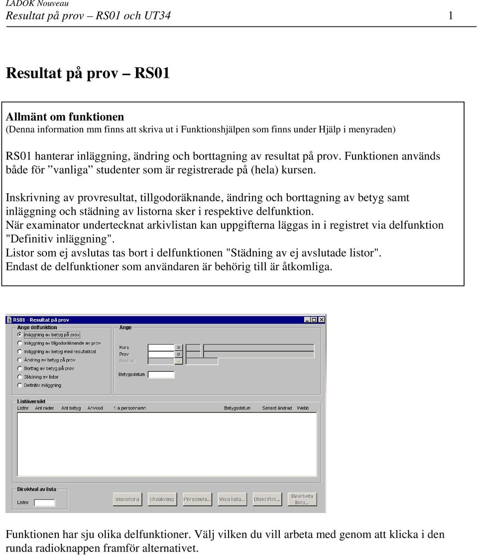 Inskrivning av provresultat, tillgodoräknande, ändring och borttagning av betyg samt inläggning och städning av listorna sker i respektive delfunktion.