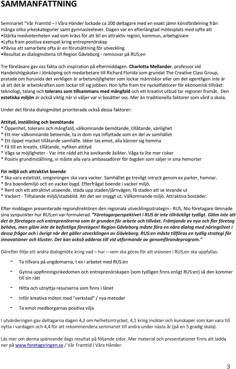 att samarbete ofta är en förutsättning för utveckling Resultat av dialogmötena till Region Gävleborg - remissvar på RUS;en Tre föreläsare gav oss fakta och inspiration på eftermiddagen.