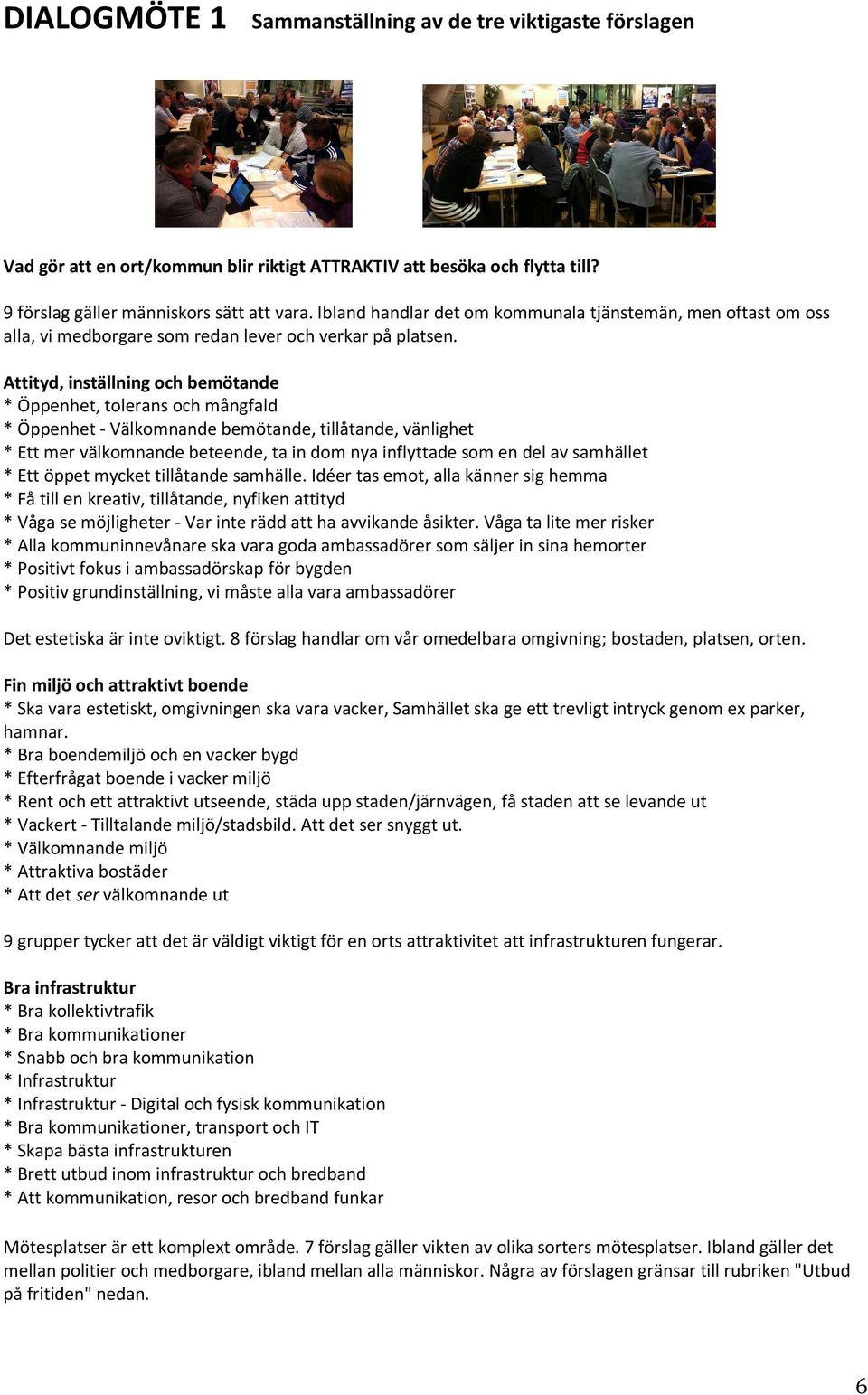 Attityd, inställning och bemötande * Öppenhet, tolerans och mångfald * Öppenhet - Välkomnande bemötande, tillåtande, vänlighet * Ett mer välkomnande beteende, ta in dom nya inflyttade som en del av