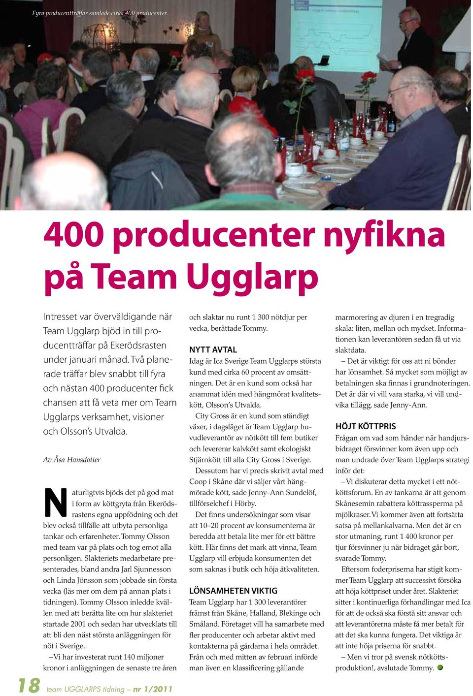 Två planerade träffar blev snabbt fyra och nästan 400 producenter fick chansen att få veta mer om Team Ugglarps verksamhet, visioner och Olsson s Utvalda.