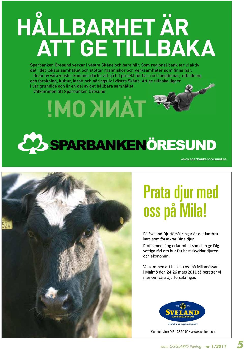 Att ge baka ligger i vår grundidé och är en del av det hållbara samhället. Välkommen Sparbanken Öresund. TÄNK OM! www.sparbankenoresund.se Prata djur med oss på Mila!