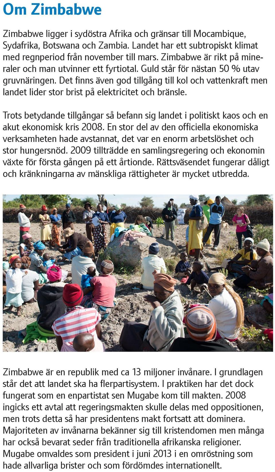 Det finns även god tillgång till kol och vattenkraft men landet lider stor brist på elektricitet och bränsle.