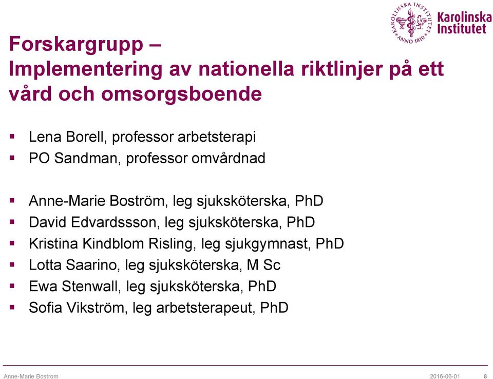 leg sjuksköterska, PhD Kristina Kindblom Risling, leg sjukgymnast, PhD Lotta Saarino, leg sjuksköterska, M