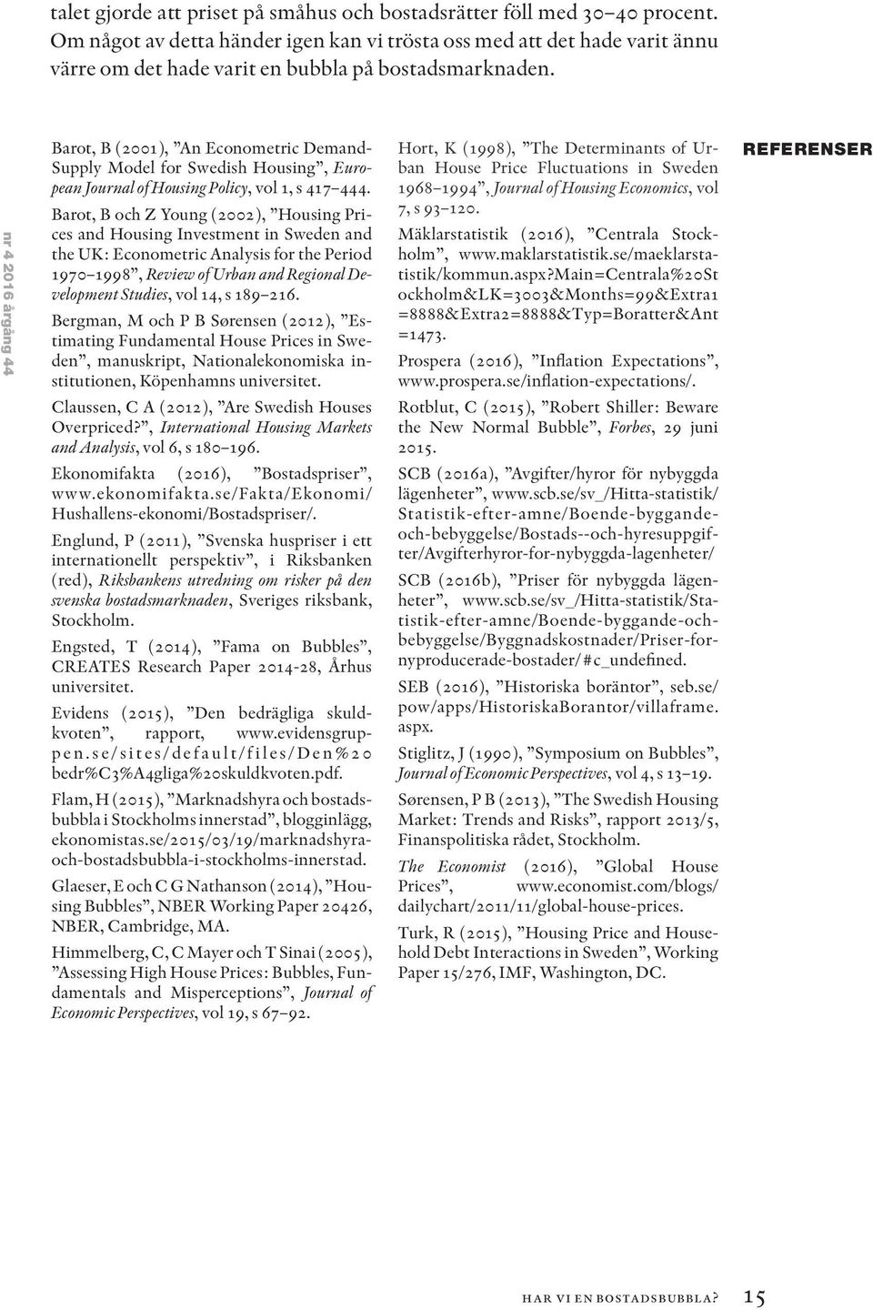 nr 4 2016 årgång 44 Barot, B (2001), An Econometric Demand- Supply Model for Swedish Housing, European Journal of Housing Policy, vol 1, s 417 444.