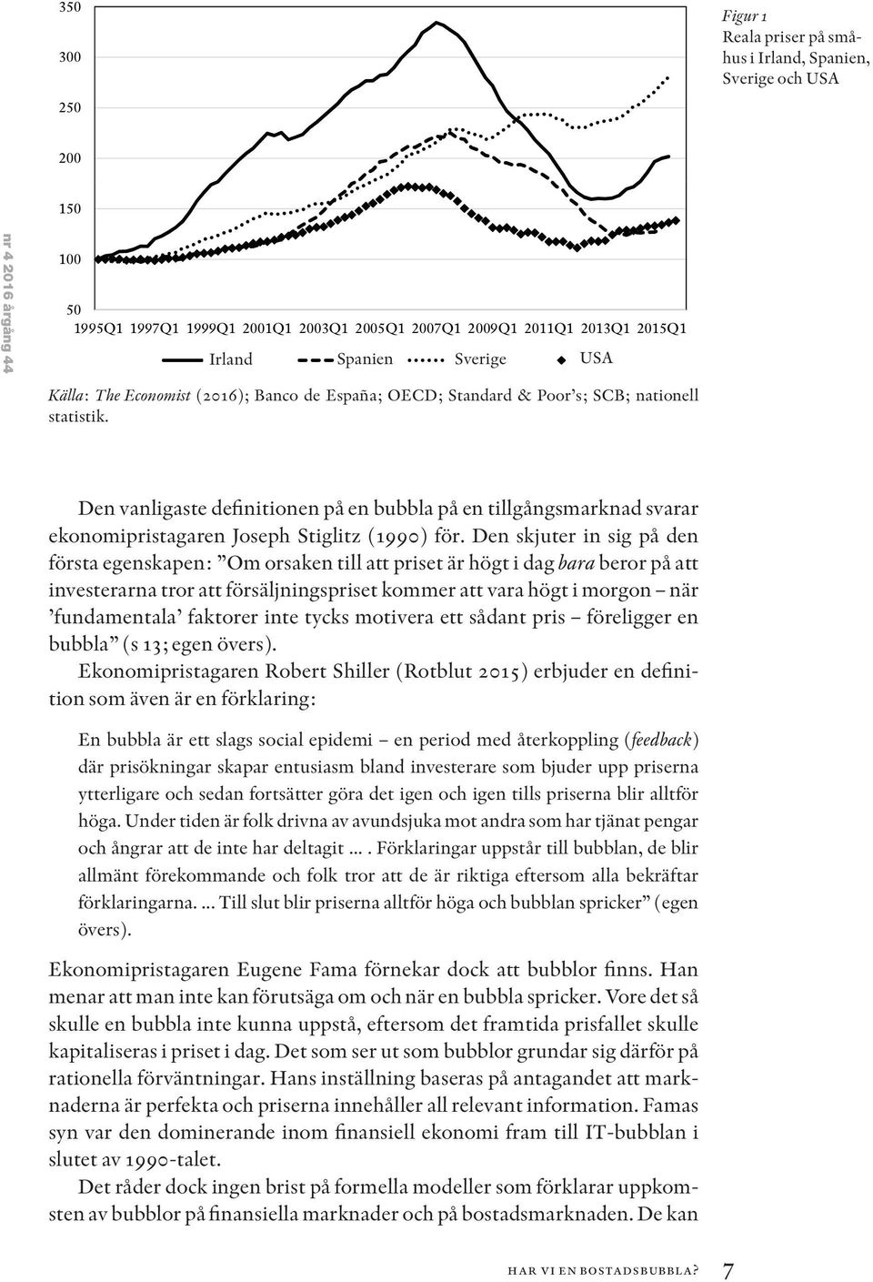 Irland Spanien SPAIN SWEDEN Sverige USA Källa: The Economist (2016); Banco de España; OECD; Standard & Poor s; SCB; nationell statistik.