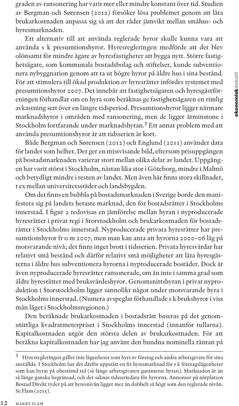 Ett alternativ till att använda reglerade hyror skulle kunna vara att använda s k presumtionshyror. Hyresregleringen medförde att det blev olönsamt för mindre ägare av hyresfastigheter att bygga nytt.