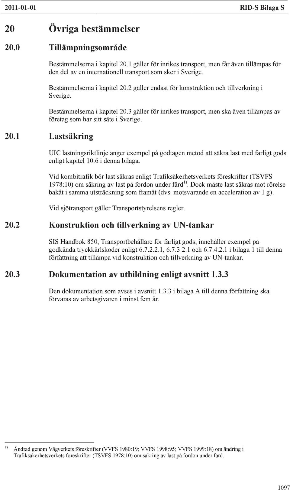 2 gäller endast för konstruktion och tillverkning i Sverige. Bestämmelserna i kapitel 20.