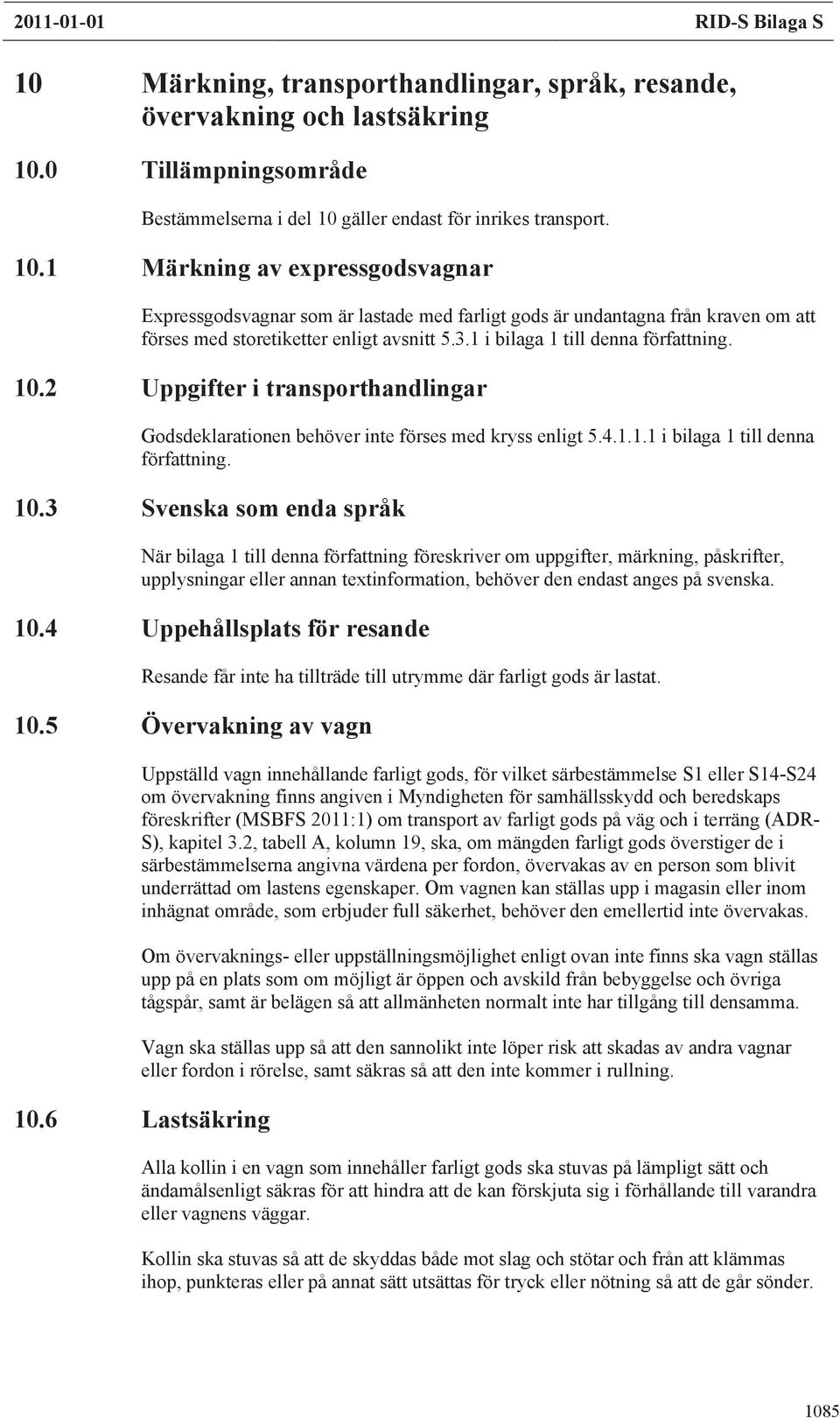 2 Uppgifter i transporthandlingar Godsdeklarationen behöver inte förses med kryss enligt 5.4.1.1.1 i bilaga 1 till denna författning. 10.