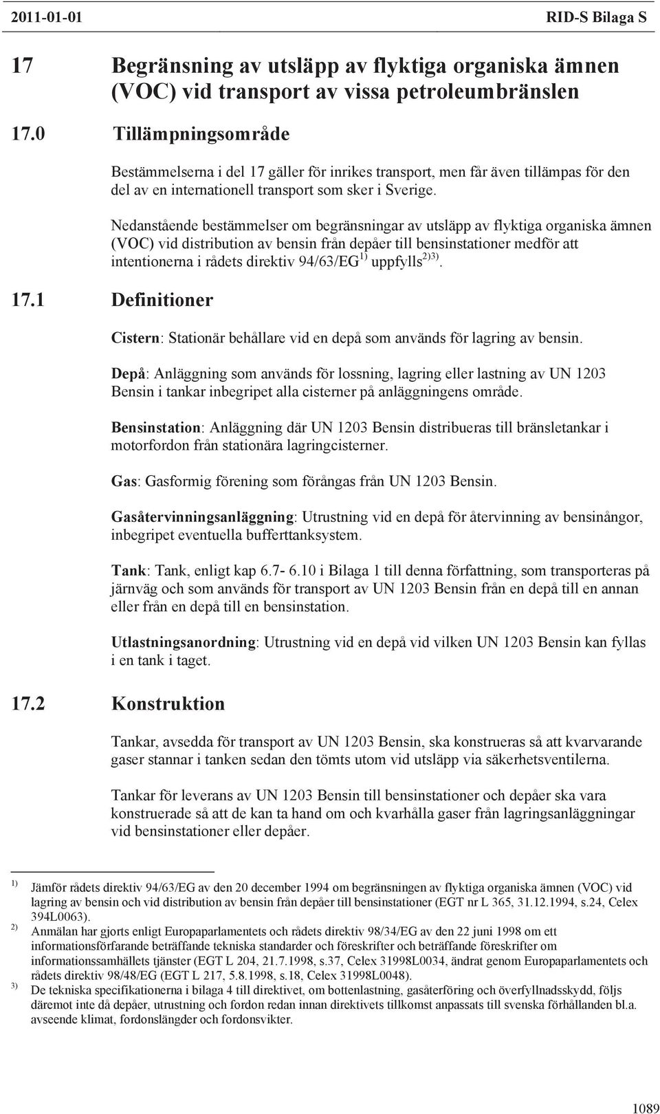 Nedanstående bestämmelser om begränsningar av utsläpp av flyktiga organiska ämnen (VOC) vid distribution av bensin från depåer till bensinstationer medför att intentionerna i rådets direktiv 94/63/EG